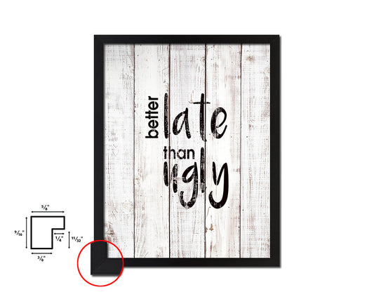 Better late than ugly White Wash Quote Framed Print Wall Decor Art