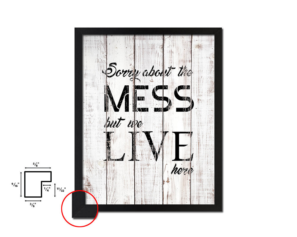 Sorry about the mess but we live here White Wash Quote Framed Print Wall Decor Art