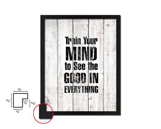 Train your mind to see the good White Wash Quote Framed Print Wall Decor Art