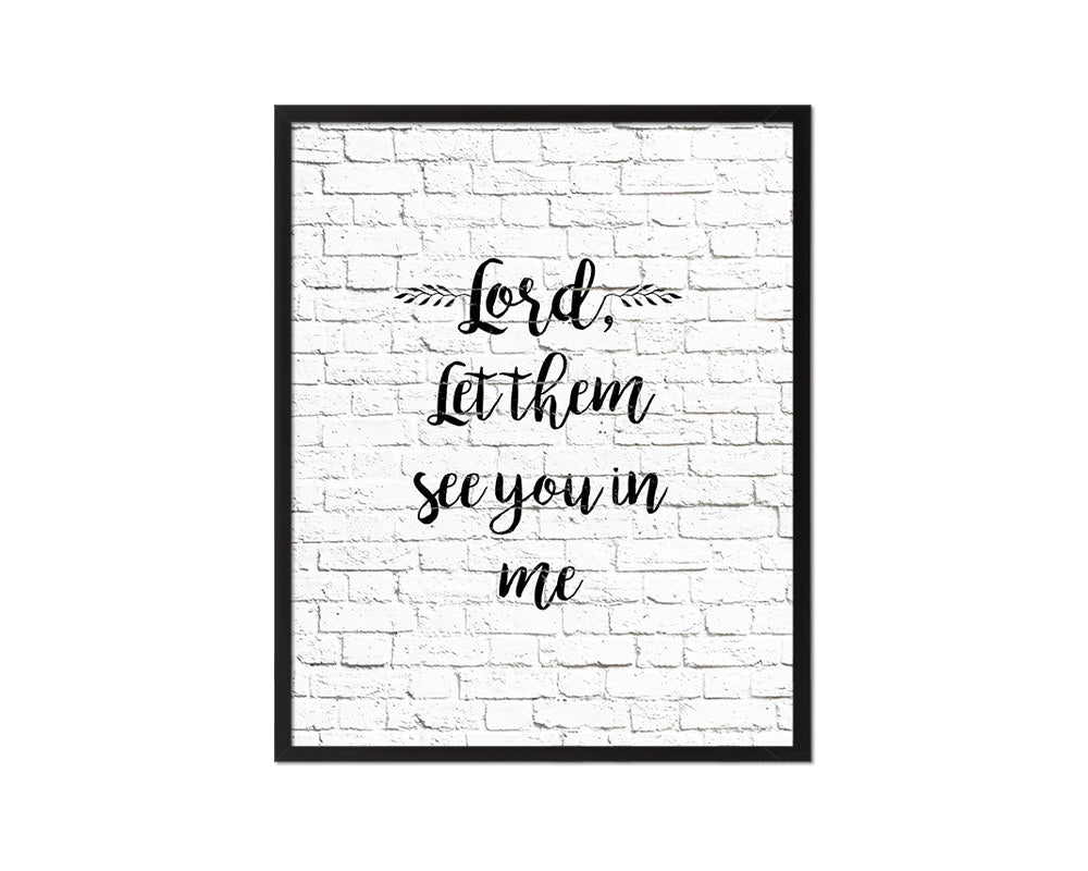 Lord, let them see you in me Quote Framed Print Home Decor Wall Art Gifts