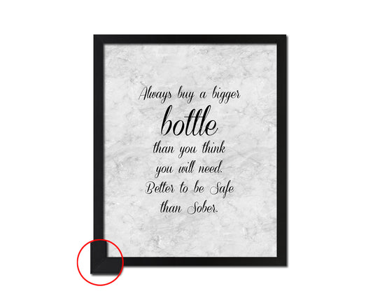 Always buy a bigger bottle than you think you will need better to be safe than sober Bible, Scripture, Verse Framed Print Wall Art Decor Gifts