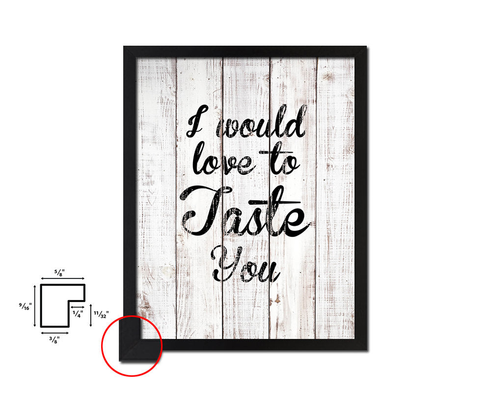 I would love to taste you White Wash Quote Framed Print Wall Decor Art