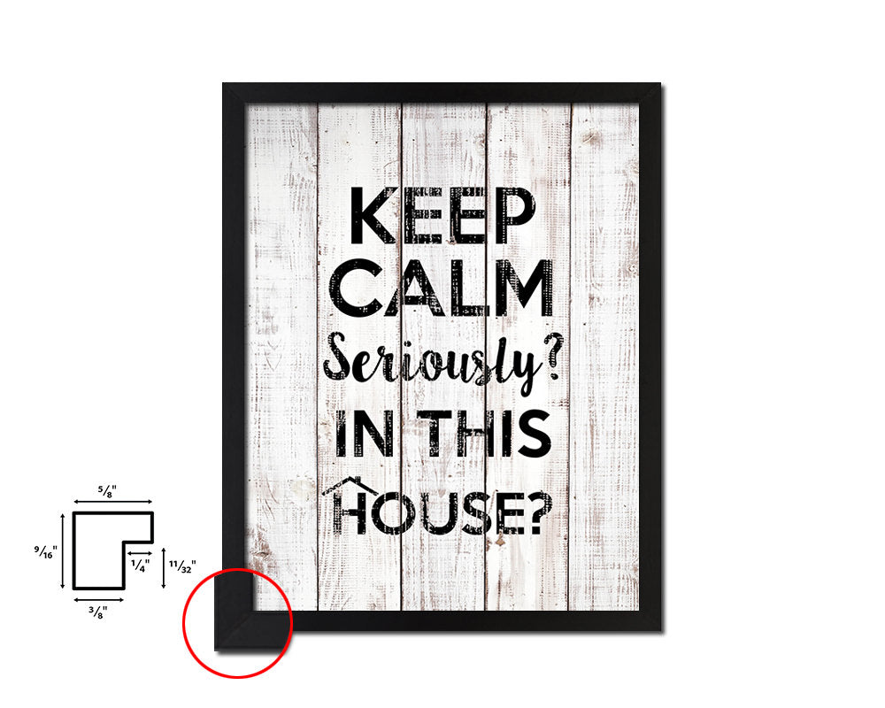 Keep calm seriously in this House White Wash Quote Framed Print Wall Decor Art