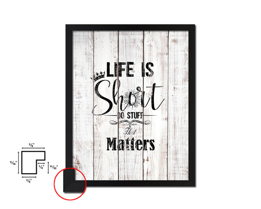 Life is short do stuff that matters White Wash Quote Framed Print Wall Decor Art