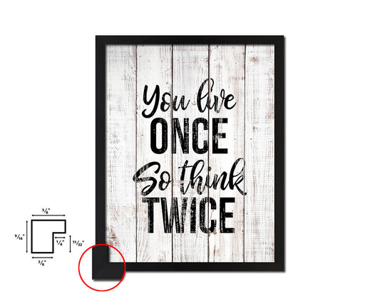 You live once so think twice White Wash Quote Framed Print Wall Decor Art