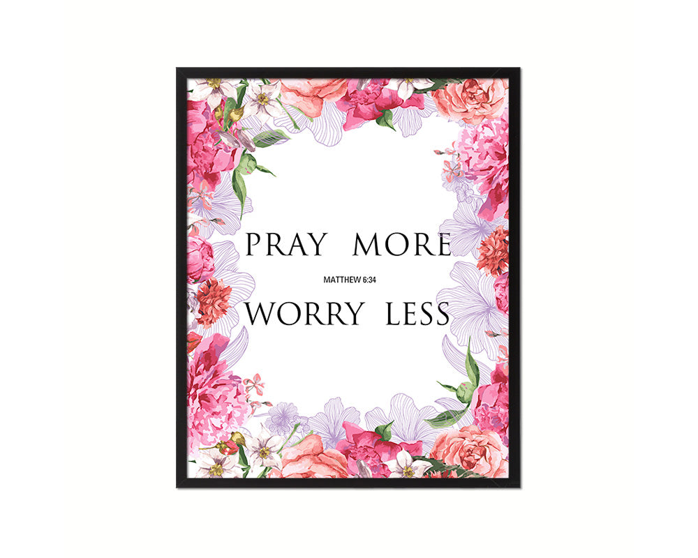 Pray more Worry less, Matthew 6:34 Quote Framed Print Home Decor Wall Art Gifts