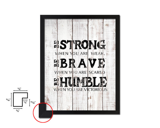 Be strong when you are weak brave White Wash Quote Framed Print Wall Decor Art