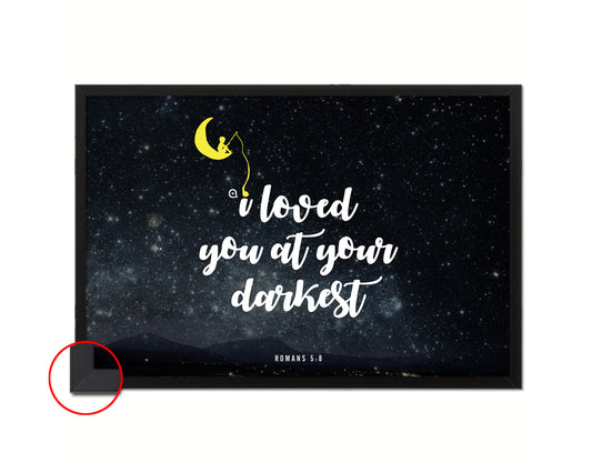 I loved you at your darkest, Romans 5:8 Bible Verse Scripture Framed Print Wall Decor Art Gifts