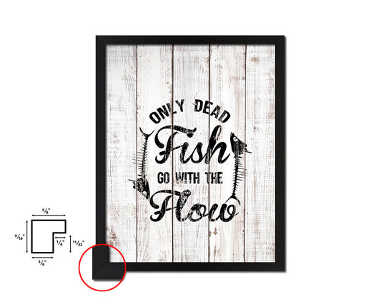 Only dead fish go with the flow White Wash Quote Framed Print Wall Decor Art