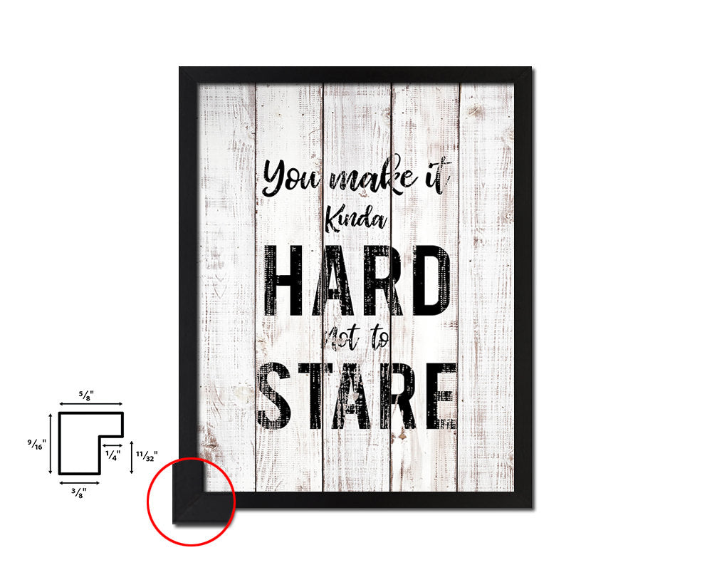 You make it kinda hard not to stare White Wash Quote Framed Print Wall Decor Art